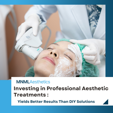 Why Investing in Professional Aesthetic Treatments Yields Better Results Than DIY Solutions